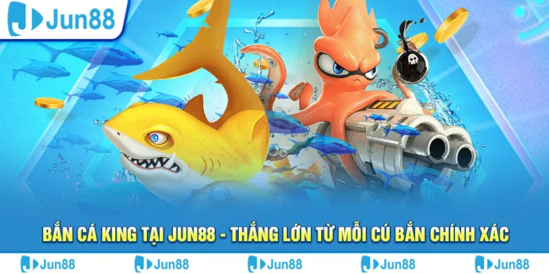 Bắn cá King tại Jun88 - Thắng lớn từ mỗi cú bắn chính xác