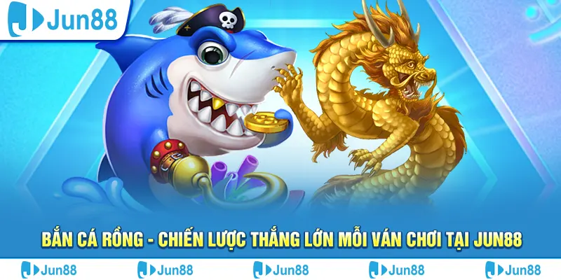 ban ca rong chien luoc thang lon moi van choi tai jun88