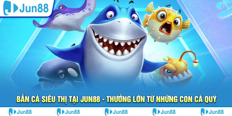 Bắn cá siêu thị tại Jun88 - Thưởng lớn từ những con cá quý