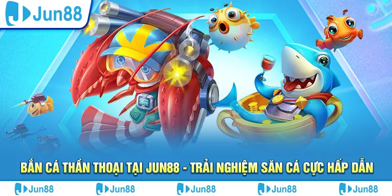 Bắn cá thần thoại tại Jun88 - Trải nghiệm săn cá cực hấp dẫn