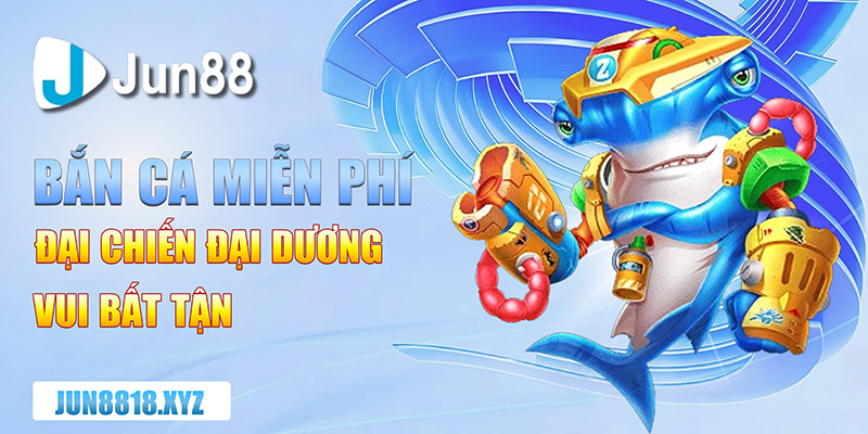 game ban ca mien phi dai chien dai duong vui bat tan copy
