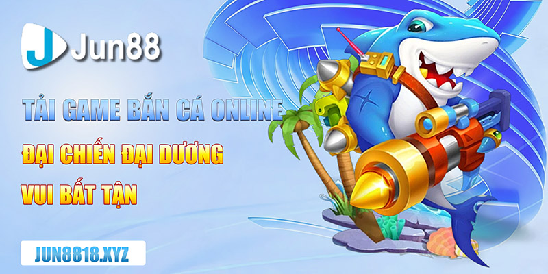 tai game ban ca online dinh cao giai tri khong the bo lo copy