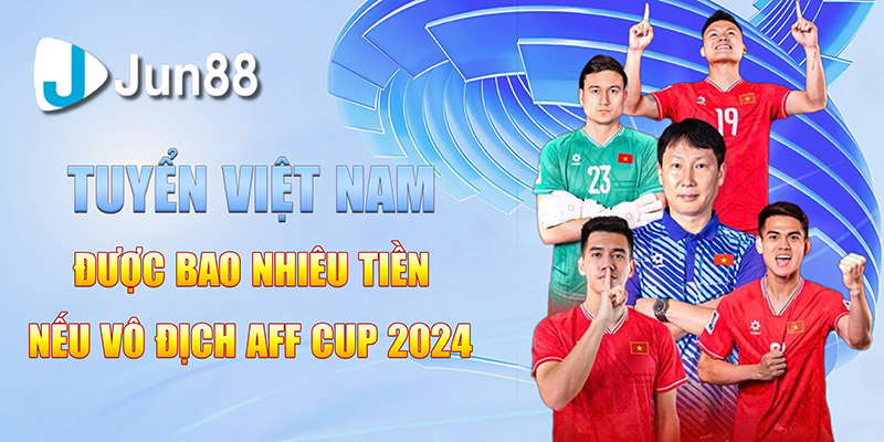 tuyen viet nam duoc bao nhieu tien neu vo dich aff cup 2024 copy