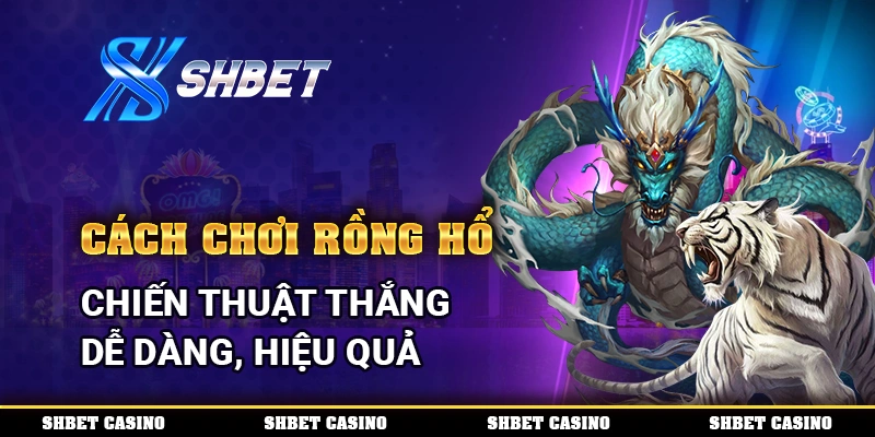 cách chơi rồng hổ