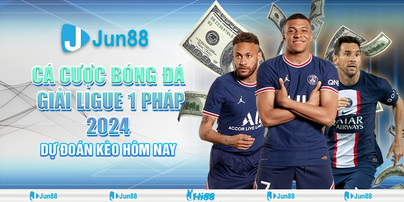 Cá cược bóng đá giải Ligue 1 Pháp 2024: Bí kíp soi kèo thắng lớn tại Jun88