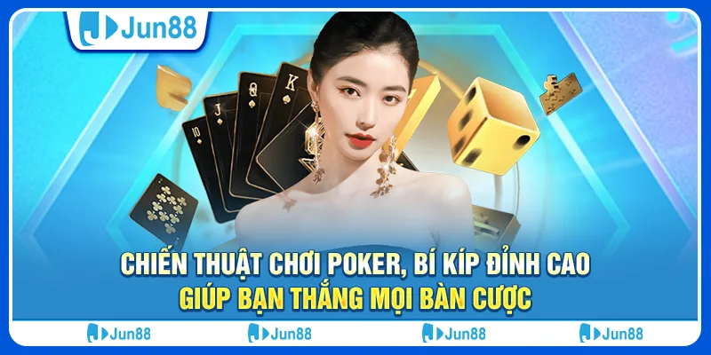 Chiến thuật chơi poker, bí kíp đỉnh cao giúp bạn thắng mọi bàn cược