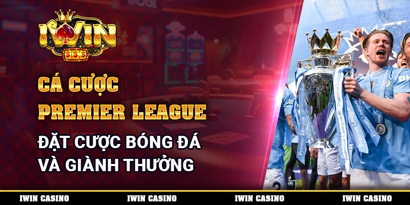 Cá Cược Premier League - Đặt Cược Bóng Đá Và Giành Thưởng