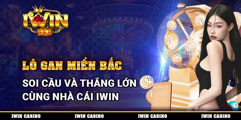 Lô gan miền Bắc, soi cầu và thắng lớn cùng nhà cái IWIN