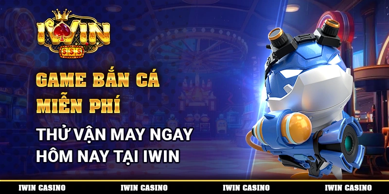 Game Bắn Cá Miễn Phí, Thử Vận May Ngay Hôm Nay Tại IWIN