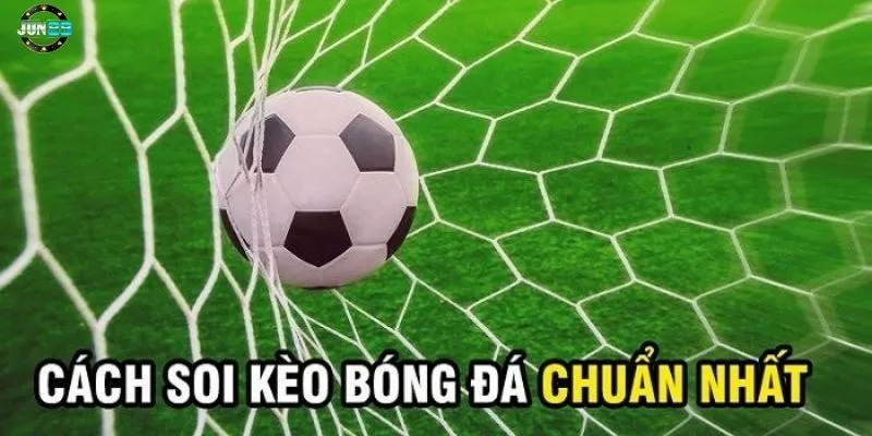 Cách soi kèo bóng đá tại Jun88 chuẩn xác, chiến thắng dễ dàng hơn 2 Tổng quan về cách soi kèo bóng đá